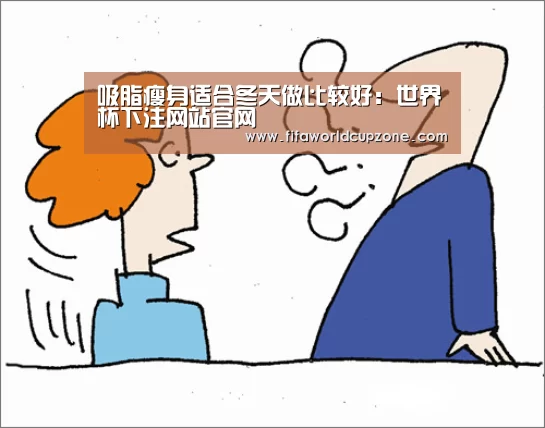 吸脂瘦身适合冬天做比较好:世界杯下注网站官网(图3) 世界杯下注网站官网